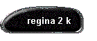 regina 2 k