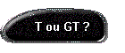 T ou GT ?